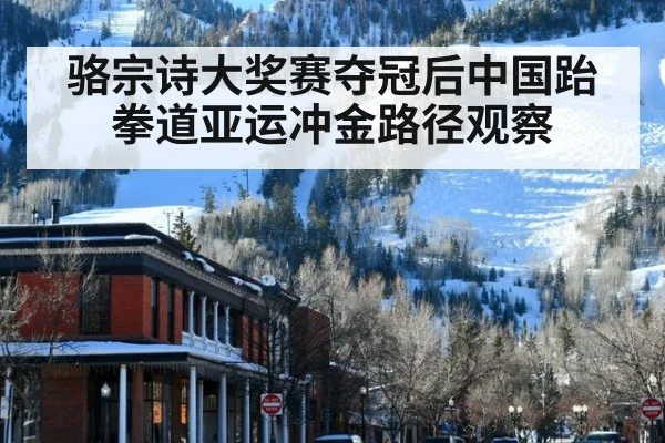 骆宗诗大奖赛夺冠后中国跆拳道亚运冲金路径观察
